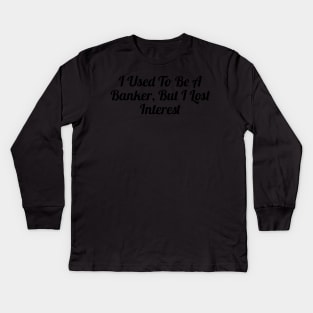 From Banker to Bored: A Tale of Lost Interest Kids Long Sleeve T-Shirt